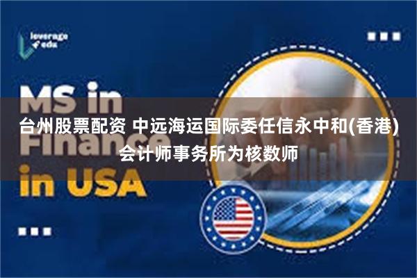 台州股票配资 中远海运国际委任信永中和(香港)会计师事务所为核数师