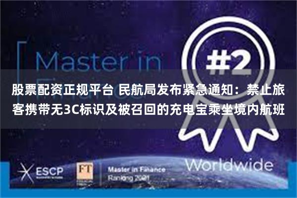 股票配资正规平台 民航局发布紧急通知：禁止旅客携带无3C标识及被召回的充电宝乘坐境内航班