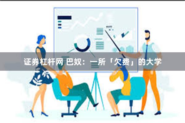 证券杠杆网 巴奴：一所「欠费」的大学