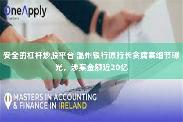 安全的杠杆炒股平台 温州银行原行长贪腐案细节曝光，涉案金额近20亿